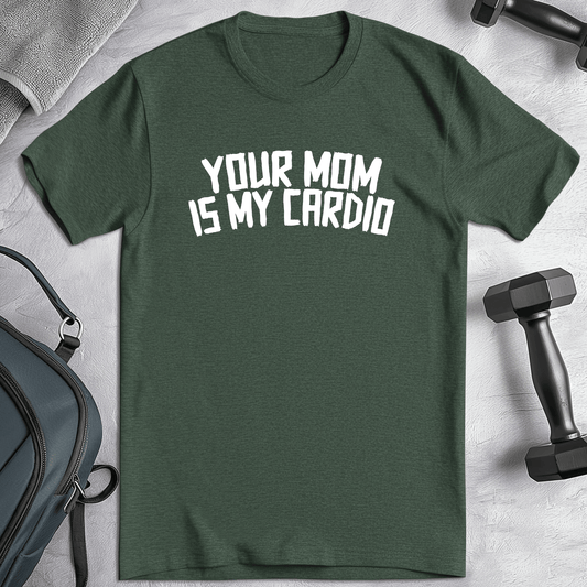 YOUR MOM IS MY CARDIO T-Shirt